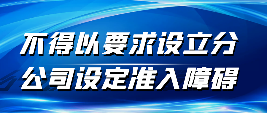 不得以要求設(shè)立分公司設(shè)定準(zhǔn)入障礙