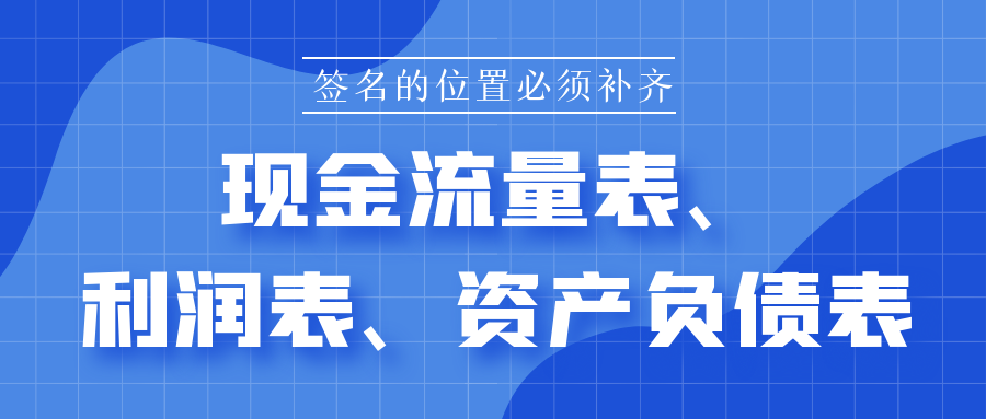 現(xiàn)金流量表、利潤表、資產(chǎn)負(fù)債表下面簽名的位置必須補齊